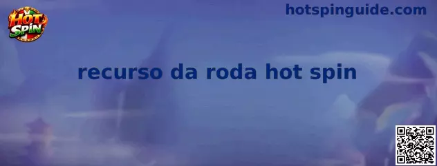 Recurso da roda hot spin explicativo